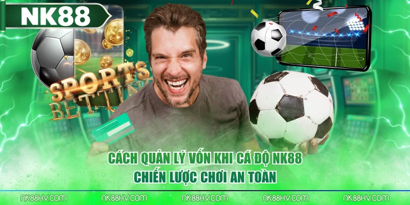 Cách Quản Lý Vốn Khi Cá Độ NK88 Chiến Lược Chơi An Toàn