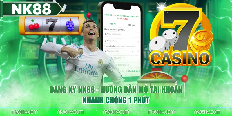 Đăng Ký NK88 - Hướng Dẫn Mở Tài Khoản Nhanh Chóng 1 Phút