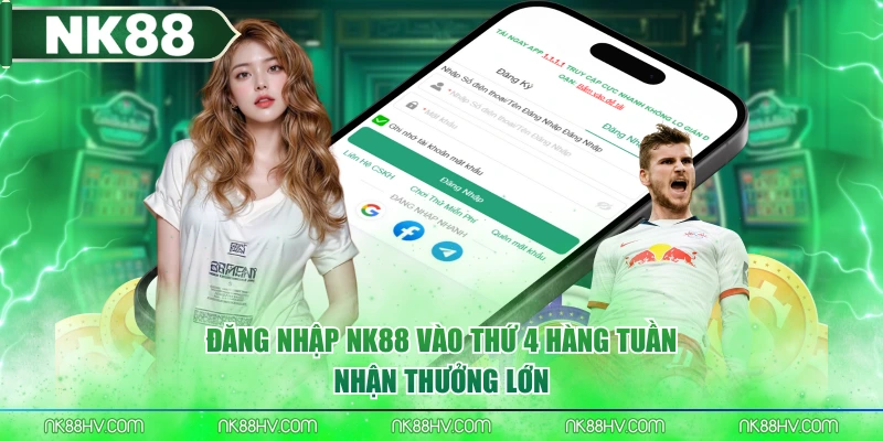 Đăng nhập NK88 vào thứ 4 hàng tuần nhận thưởng lớn