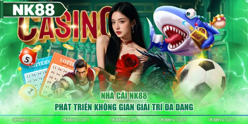Nhà cái NK88 phát triển không gian giải trí đa dạng