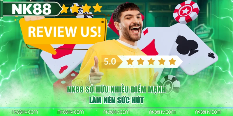 NK88 sở hữu nhiều điểm mạnh làm nên sức hút