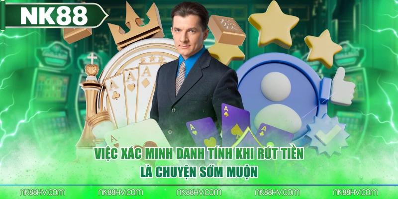 Việc xác minh danh tính khi rút tiền là chuyện sớm muộn