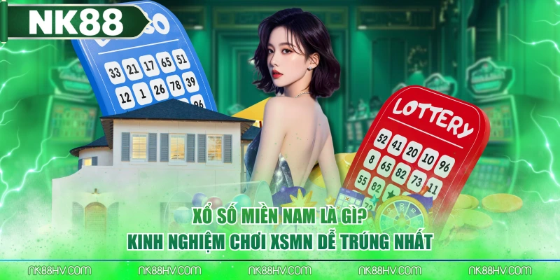 Xổ Số Miền Nam Là Gì? Kinh Nghiệm Chơi XSMN Dễ Trúng Nhất